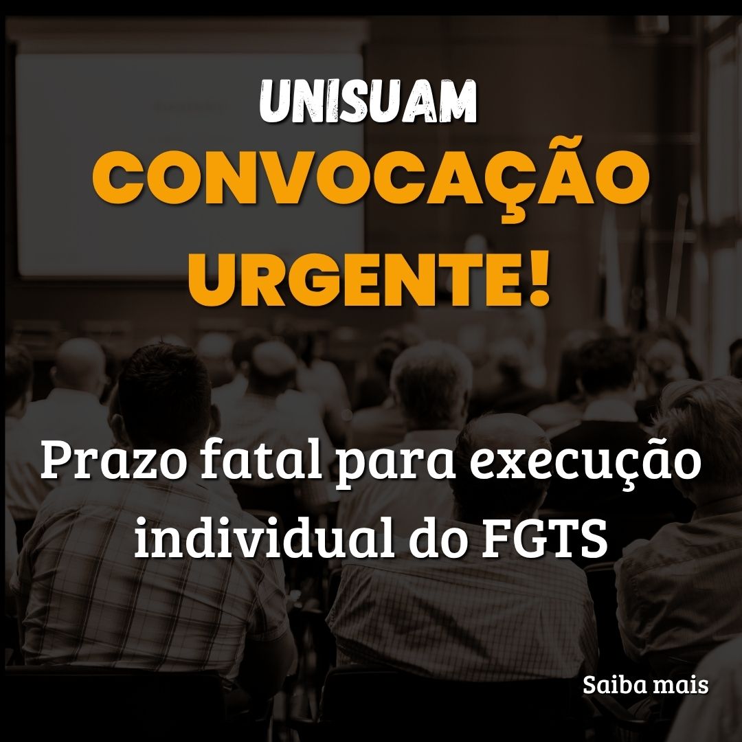UNISUAM: convocação urgente! Prazo fatal para execução individual do FGTS